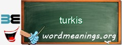 WordMeaning blackboard for turkis